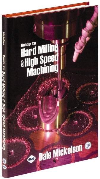 Industrial Press - Guide to Hard Milling & High Speed Machining Publication, 1st Edition - by Dale Mickelson, Industrial Press, 2006 - Strong Tooling