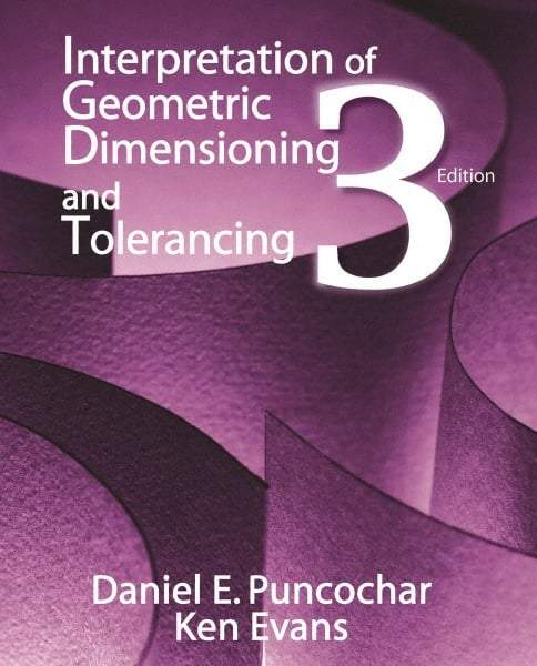 Industrial Press - Interpretation of Geometric Dimensioning & Tolerancing Publication, 3rd Edition - by Daniel Puncochar & Ken Evans, Industrial Press, 2010 - Strong Tooling