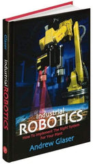 Industrial Press - Industrial Robotics: How to Implement the Right System for Your Plant Publication, 1st Edition - by Andrew Glaser, Industrial Press Inc., 2008 - Strong Tooling