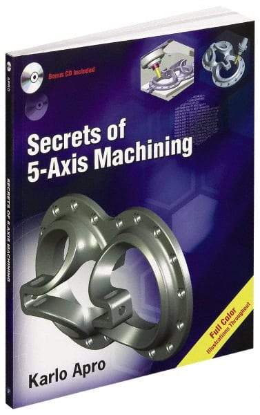 Industrial Press - Secrets of 5-Axis Machining Publication with CD-ROM, 1st Edition - by Karlo Apro, Industrial Press Inc., 2008 - Strong Tooling